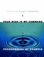 Your Wish Is My Command: Programming by Example (Interactive Technologies) 1558606882 Book Cover