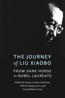 The Journey of Liu Xiaobo: From Dark Horse to Nobel Laureate 1640122249 Book Cover