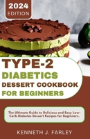 Type-2 Diabetic Dessert Cookbook for Beginners: The Ultimate Guide to Delicious and Easy Low-Carb Diabetes Dessert Recipes for Beginners. B0CTYG7QQM Book Cover