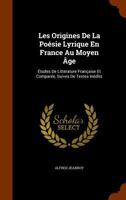 Les Origines de la Po�sie Lyrique En France Au Moyen �ge: �tudes de Litt�rature Fran�aise Et Compar�e, Suivies de Textes In�dits... 1143023900 Book Cover