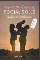 Behind the Scenes of Social Skills: How Parenting Shapes Emotional Intelligence and Social Connections B0FS738PGF Book Cover