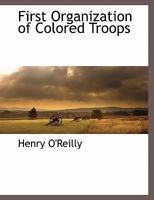 First Organization of Colored Troops 1294964607 Book Cover