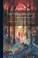 The Palm Branch: The Gospel in Song for Young Children at Home, and in the Sunday School 1022785923 Book Cover