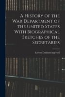 A History of the War Department of the United States With Biographical Sketches of the Secretaries 101692237X Book Cover