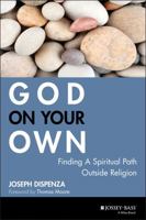 God on Your Own : Finding A Spiritual Path Outside Religion 0787983128 Book Cover