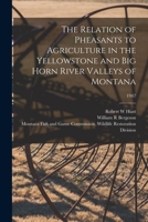 The Relation of Pheasants to Agriculture in the Yellowstone and Big Horn River Valleys of Montana; 1947 1013509129 Book Cover