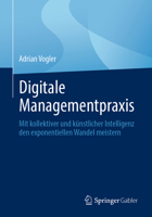 Digitale Managementpraxis: Mit kollektiver und künstlicher Intelligenz den exponentiellen Wandel meistern 3662679760 Book Cover