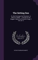 The Setting Sun: Or, Devil Amongst the Placemen. to Which Is Added a New Musical Drama; Being a Parody on the Beggar's Opera 1146522533 Book Cover
