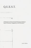 Q.U.E.S.T.: A Blueprint for Teams & Small Businesses Seeking to Improve Retention, Engagement, and Performance B0G4QPZSL4 Book Cover