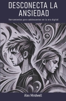 Desconecta la ANSIEDAD: Herramientas para adolescentes en la era digital (Spanish Edition) B0DPCNYJ1D Book Cover