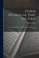 Horae Pelasgicae, Part the First: Containing an Inquiry Into the Origin and Language of the Pelasgi 1245100815 Book Cover