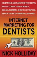 Internet Marketing for Dentists: Advertising and Marketing Your Dental Practice Online Using a Website, Google, Facebook, Angie's List, Youtube, Search Engine Optimization (Seo), and More! 1456347411 Book Cover