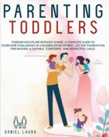 Parenting Toddlers: Toddler Discipline Without Shame a Complete Guide to Overcome Challenges in Children Development Lay the Foundation for Raising a Capable Confident and Respectful Child B08HT86VYP Book Cover