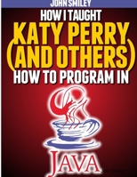 How I taught Katy Perry (and others) to program in Java 1612740464 Book Cover