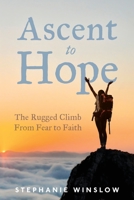 Ascent to Hope: The Rugged Climb From Fear to Faith 1999228308 Book Cover