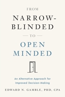 From Narrow-Blinded to Open Minded: An Alternative Approach for Improved Decision-Making 1632998599 Book Cover