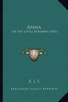 Anna: Or The Little Runaway 1104015668 Book Cover