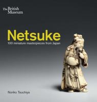 Netsuke: 100 miniature masterpieces from Japan 146831243X Book Cover