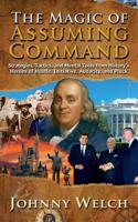 The Magic of Assuming Command : Strategies, Tactics, and Mental Tools from History's Heroes of Hustle, Initiative, Audacity, and Pluck 1733100504 Book Cover