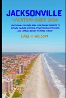 JACKSONVILLE VACATION GUIDE 2024: "Jacksonville Florida 2024: Your Allure Moments To Dynamic Culture, Enticing Attractions,Destinations And Complex Beauty in United States ” B0CSX7CKSZ Book Cover