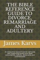 THE BIBLE REFERENCE GUIDE TO DIVORCE, REMARRIAGE AND ADULTERY: An exhaustive research tool for self study with supporting quotes from Bible concordances, lexicons, dictionaries and commentaries B08QWXPL8M Book Cover