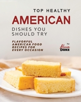 Top Healthy American Dishes You Should Try: Flavorful American Food Recipes for Every Occasion B0CDNFFXSR Book Cover