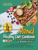 Renal Healthy Diet Cookbook for Beginners: 2 Books in 1: Complete Guide with 250+ Recipes All Low Sodium, Potassium, Phosphorus, and Sugar! Manage All ... and Avoid Dialysis! + 21Days Meal Plan!! 1801474850 Book Cover