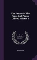 The Justice of the Peace, and Parish Officer; Volume 2 1147110654 Book Cover