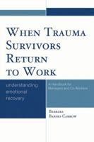 When Trauma Survivors Return to Work: Understanding Emotional Recovery: A Handbook for Managers and Co-Workers 0761850309 Book Cover