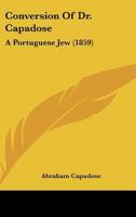 Conversion Of Dr. Capadose: A Portuguese Jew 1166428818 Book Cover