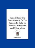 Vazeeri Rupi, the Silver Country of the Vazeers, in Kulu: Its Beauties, Antiquities, and Silver Mines. Including a Trip Over the Lower Himalayah Range and Glaciers. With Numerous Illustrations 1021647039 Book Cover