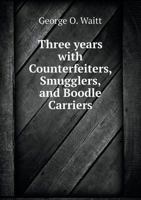 Three Years with Counterfeiters, Smugglers, and Boodle Carriers 5518569467 Book Cover