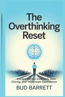 The Overthinking Reset: Escape Mental Overload, Gain Clarity, and Think with Confidence B0F32WYV28 Book Cover