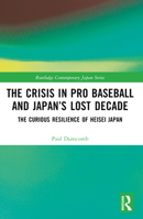 The Crisis in Pro Baseball and Japan's Lost Decade: The Curious Resilience of Heisei Japan 1032541717 Book Cover