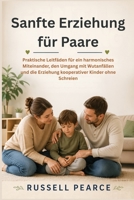 Sanfte Erziehung für Paare: Praktische Leitfäden für ein harmonisches Miteinander, den Umgang mit Wutanfällen und die Erziehung kooperativer Kinder ohne Schreien (German Edition) B0GZC1N1VR Book Cover