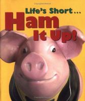Life's Short . . . Ham It Up! 0740727362 Book Cover