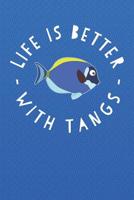 Life Is Better With Tangs: Aquarium Log Book 120 Pages 6 x 9 1099338700 Book Cover