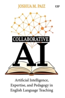 Collaborative AI: Artificial Intelligence, Expertise, and Pedagogy in English Language Teaching 1049800257 Book Cover