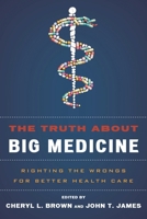 The Truth About Big Medicine: Righting the Wrongs for Better Health Care 1442231602 Book Cover