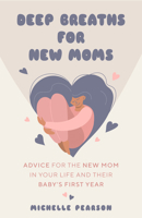 Deep Breaths for New Moms: Advice for New Moms in Baby's First Year 1684810752 Book Cover