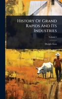 History Of Grand Rapids And Its Industries 1024920275 Book Cover