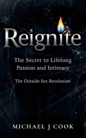 Reignite: The Secret to Lifelong Passion and Intimacy - The Outside Sex Revolution 1835842259 Book Cover