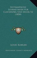 Systematische Lehrmethode Fur Clavierspiel Und Musik V2 (1858) 1167727479 Book Cover