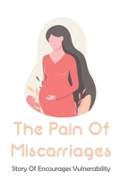 The Pain Of Miscarriages: Story Of Encourages Vulnerability: Psychological Effects Of Miscarriage B094L9PKBX Book Cover