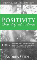 Positivity One Day At A Time: Daily Inspirations to Help Teens Develop Positivity, Strength and a Growth Mindset 0981259863 Book Cover