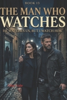 The Man Who Watches: A Dark Psychological Romance (The Women Who Walked Away) B0GTZSD4WM Book Cover