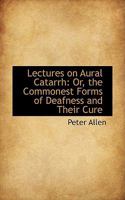 Lectures on Aural Catarrh: The Commonest Forms of Deafness and Their Cure 1014501776 Book Cover