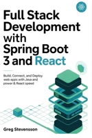 Full Stack Development With Spring Boot 3 And React: Build, Connect, and Deploy Web Apps with Java Power and React Speed B0FHKJDL7S Book Cover
