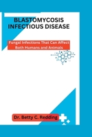 BLASTOMYCOSIS INFECTIOUS DISEASE: Fungal Infections That Can Affect Both Humans and Animals B0C5KNR816 Book Cover