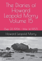 The Diaries of Howard Leopold Morry - Volume 15: (Sep 23 1956 - Mar 14 1957) 1990865151 Book Cover
